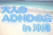 大人のＡＤＨＤの会 in 沖縄