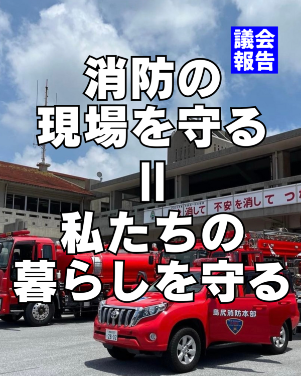 現場の声を届け、消防行政の充実を目指して/島尻消防組合議会報告 現場の声を届け、消防行政の充実を目指して/島尻消防組合議会報告