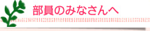 部員のみなさんへ