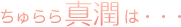 ちゅらら真潤は・・・