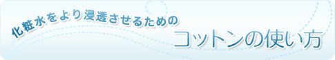 化粧水をより浸透させるためのコットンの使い方