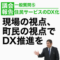 町民の視点、現場の視点でDX推進を／一般質問報告 2023/03/29 08:30:00