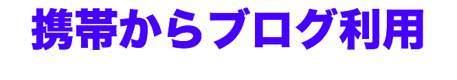 携帯からブログを楽しみませんか？（2010/02/24）